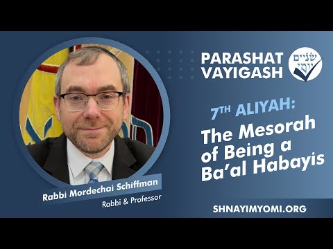 Shnayim Yomi - Vayigash - Shvi'i - #7 - R Mordechai Schiffman - The Mesorah of Being a Ba'al Habayis