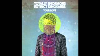 Totally Enormous Extinct Dinosaurs - Your Love (Waze &amp; Odyssey Street Tracks Mix)