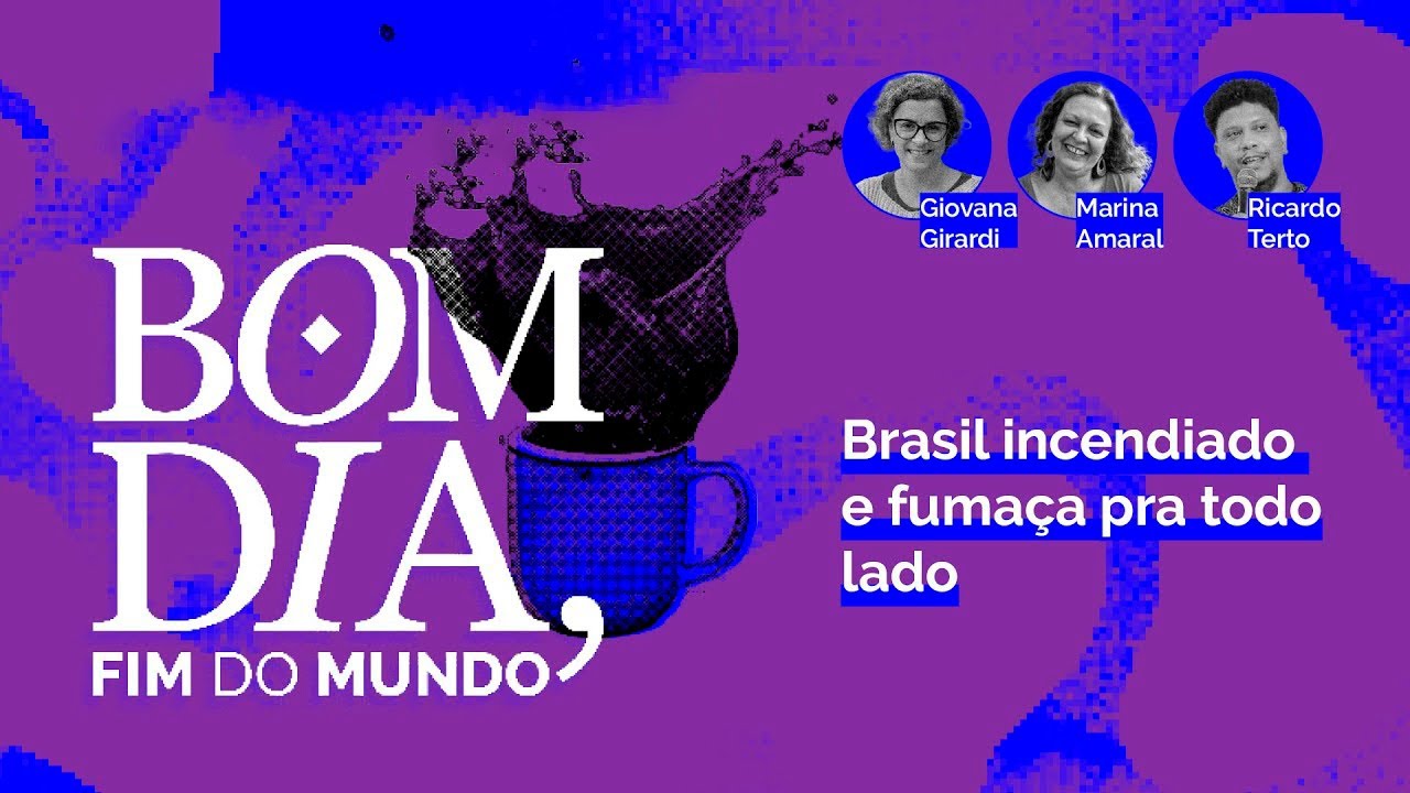 Bom Dia, Fim do Mundo | Brasil incendiado e fumaça pra todo lado