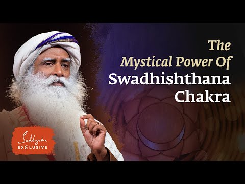 Swadhishthana Chakra's Mystical Power | Sadhguru