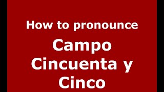 How to pronounce Campo Cincuenta Y Cinco