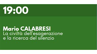 Mario CALABRESI - La civiltà dell'esagerazione e la ricerca del silenzio