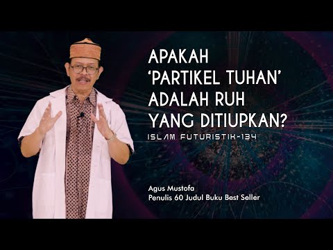 Islam Futuristik eps. 134 - APAKAH ‘PARTIKEL TUHAN’ ADALAH RUH YANG DITIUPKAN