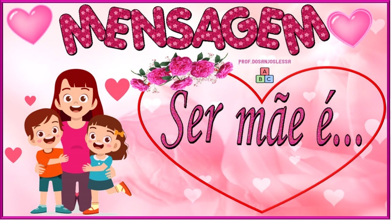 Emocionante Mensagem Dia das Mães "Ser  mãe é..."