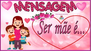 Emocionante Mensagem Dia das Mães "Ser  mãe é..."
