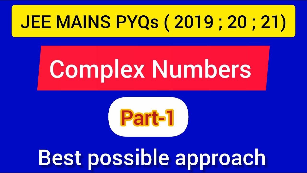 COMPLEX NUMBERS: ( part-1): JEE MAINS PYQs ( 2019 , 2020 , 2021 )