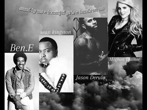 Ben.E stand by me × Sean Kingston beautiful girls × Jason Derulo ft Meghan Trainor hands on me