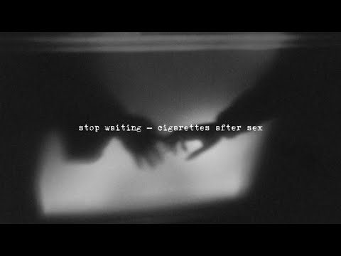 stop waiting by cigarettes after sex but only the first part
