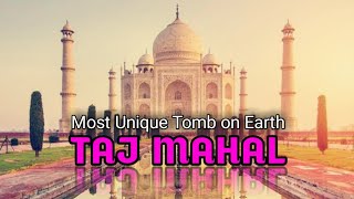 Taj Mahal - Most Unique Tomb on Earth