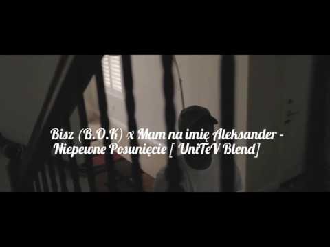 Bisz (B.O.K) x Mam na imię Aleksander -  Niepewne Posunięcie [ UniTeV Blend]