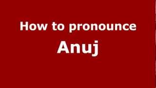 How to pronounce Anuj