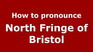How to pronounce North Fringe Of Bristol