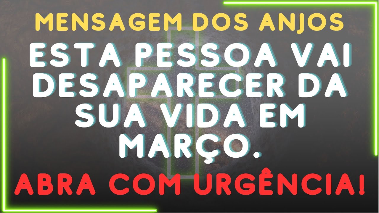 ESTA PESSOA VAI DESAPARECER DA SUA VIDA EM MARÇO! ABRA COM URGÊNCIA...Mensagem dos Anjos