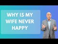Why Is My Wife Never Happy