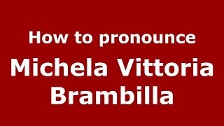 How to pronounce Michela Vittoria Brambilla
