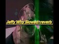 Jeffy Why Song Slowed Reverb