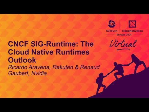 CNCF SIG-Runtime: The Cloud Native Runtimes Outlook - Ricardo Aravena & Renaud Gaubert