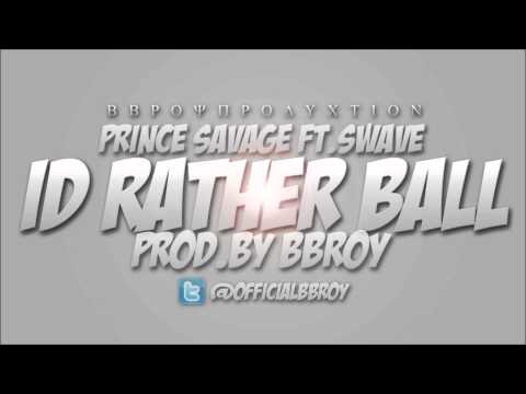 Id Rather Ball - Prince Savage ft. Swave (Prod.By BBRoy)