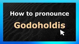 How to pronounce Godoholdis