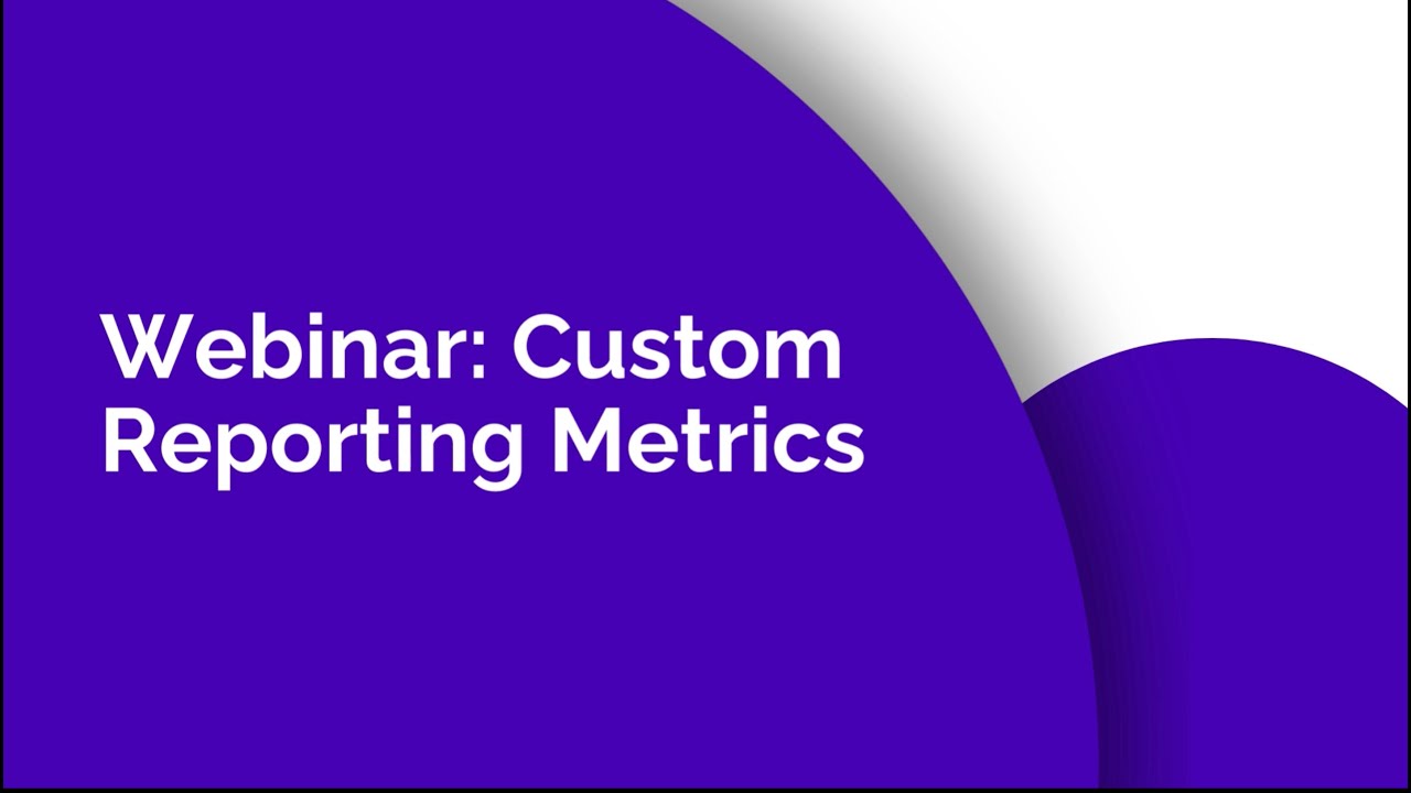 Custom Reporting Metrics | Webinars