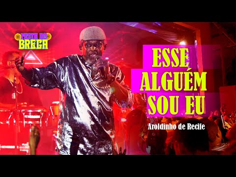 ESSE ALGUÉM SOU EU – AROLDINHO DE RECIFE – [Festa do Brega] Ao Vivo