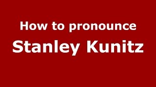 How to pronounce Stanley Kunitz