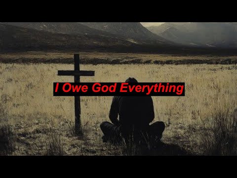 I Owe God Everything