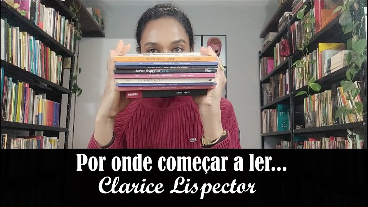 Por onde começar a ler Clarice Lispector | Carmem Lucia