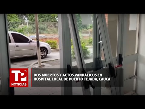 Dos muertos y actos vandálicos en hospital local de Puerto Tejada, Cauca I03.03.2024I TP Noticias