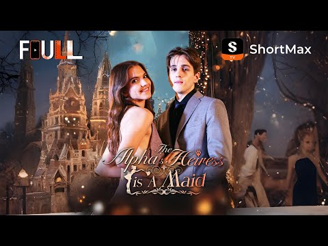 📺【FULL】 The Alpha’s Heiress Is a Maid | ShortMax - Watch Dramas & Show