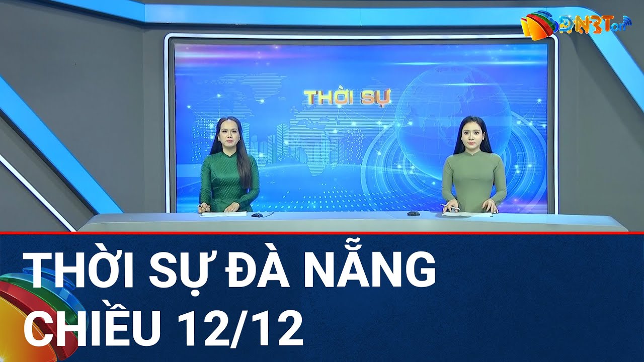 🔴 [TRỰC TIẾP] Thời sự Đà Nẵng ngày 12/12 | Tin tức thời sự tổng hợp mới nhất hôm nay