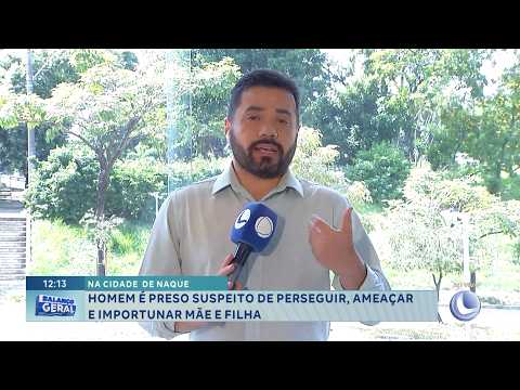 Na cidade de Naque: Homem é preso por perseguir mãe e filha.