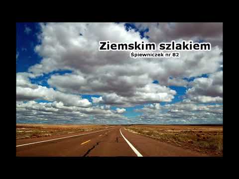 [Śpiewniczek 082] Ziemskim szlakiem
