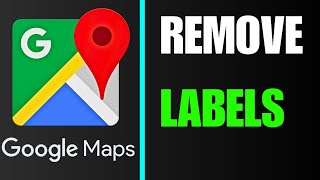 How to Remove Labels on Google Maps (2024)