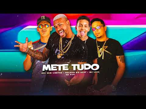 MC LEKE, GEL SEM LIMITE, EO PIPI, GELADO NO BEAT - METE TUDO