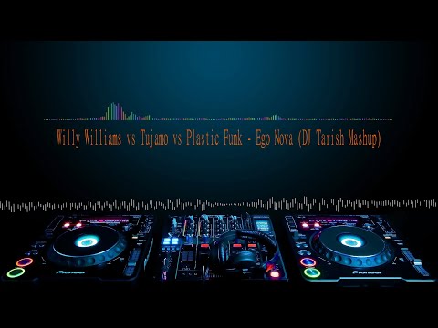 Willy Williams vs Tujamo & Plastic Funk - Ego Nova (Dj Tarish Mashup 2k16)