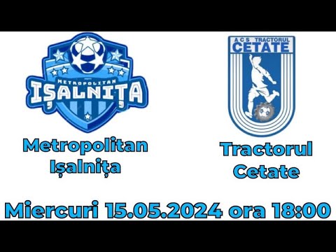 Metropolitan Ișalnița - Tractorul Cetate , Cupa Doljului 1/2 , 15.05.2024