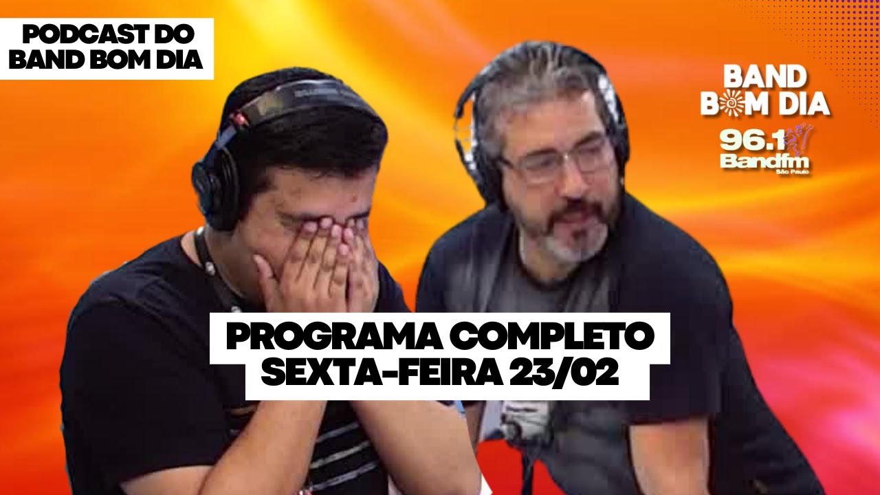 Podcast do Band Bom Dia - PROGRAMA COMPLETO Sexta-feira 23/02 - Tadeu Correia e Emerson França