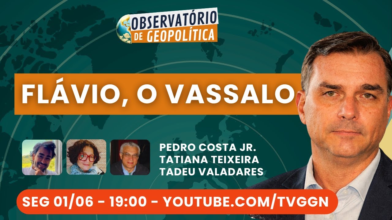 Flávio, o vassalo | Observatório de Geopolítica - 01/06/2026