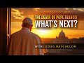 The Death Of Pope Francis What S Next Doug Batchelor