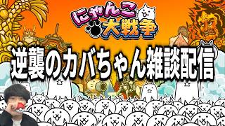 【なかごえ大配信】逆襲のカバちゃん雑談配信【にゃんこ大戦争】【逆カバ】