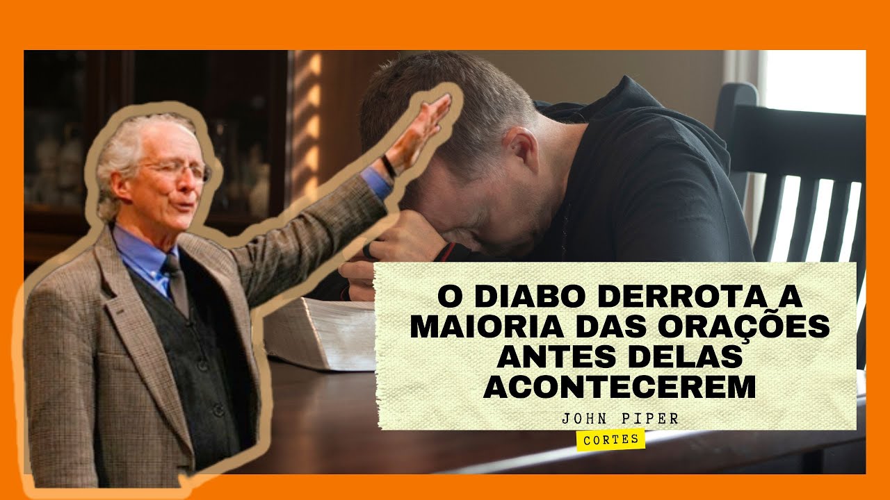 O DIABO DERROTA A MAIORIA DAS ORAÇÕES ANTES DELAS ACONTECEREM | JOHN PIPER