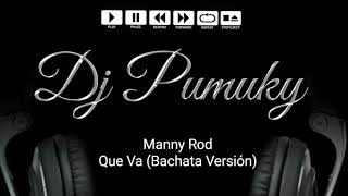 Manny Rod - Que Va (Bachata Versión) Dj Pumuky