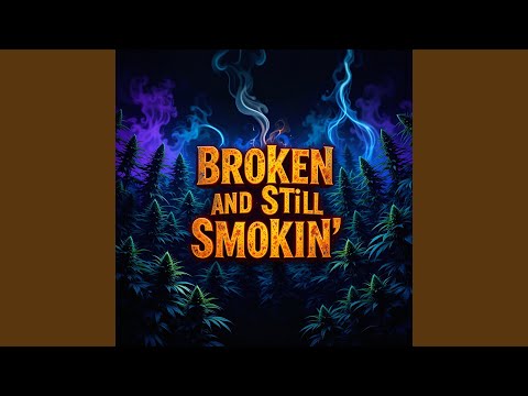 Broken and Still Smokin