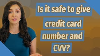 Is it safe to give credit card number and CVV?
