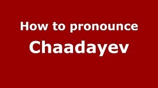 How to pronounce Chaadayev