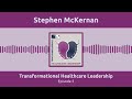 Transformational Healthcare Leadership Podcast Stephen McKernan
