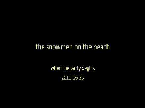 the snowmen on the beach - when the party begins
