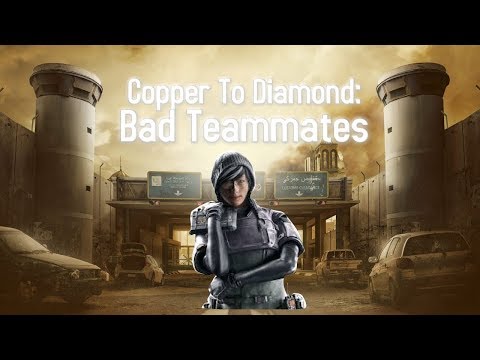 Copper To Diamond: Bad Teammates - R6 Siege