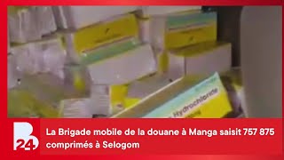 La Brigade mobile de la douane à Manga saisit 757 875 comprimés à Selogom (Nobéré)